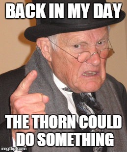 Back In My Day Meme | BACK IN MY DAY; THE THORN COULD DO SOMETHING | image tagged in memes,back in my day | made w/ Imgflip meme maker