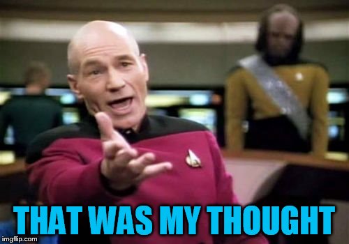 Picard Wtf Meme | THAT WAS MY THOUGHT | image tagged in memes,picard wtf | made w/ Imgflip meme maker