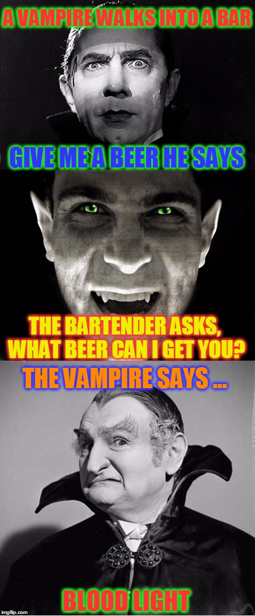 Bloody Good! | A VAMPIRE WALKS INTO A BAR; GIVE ME A BEER HE SAYS; THE BARTENDER ASKS, WHAT BEER CAN I GET YOU? THE VAMPIRE SAYS ... BLOOD LIGHT | image tagged in meme,vampires,a guy walks into a bar,beer,what do vampires drink | made w/ Imgflip meme maker