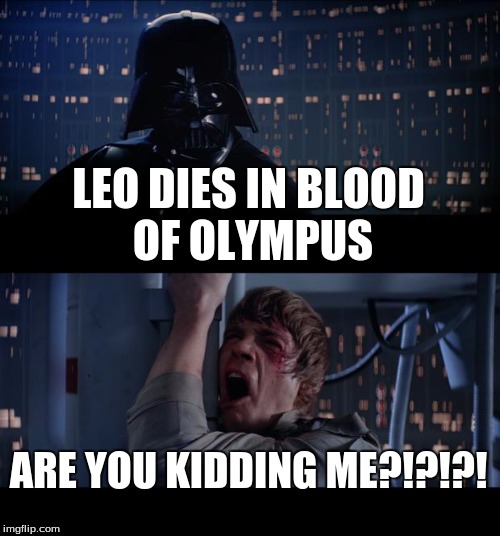 Star Wars No | LEO DIES IN BLOOD OF OLYMPUS; ARE YOU KIDDING ME?!?!?! | image tagged in memes,star wars no | made w/ Imgflip meme maker