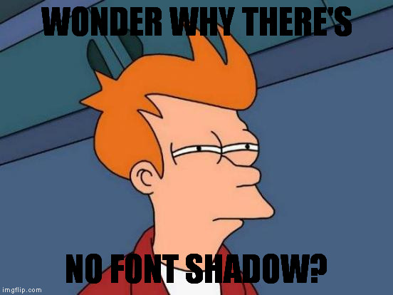 Futurama Fry | WONDER WHY THERE'S; NO FONT SHADOW? | image tagged in memes,futurama fry | made w/ Imgflip meme maker