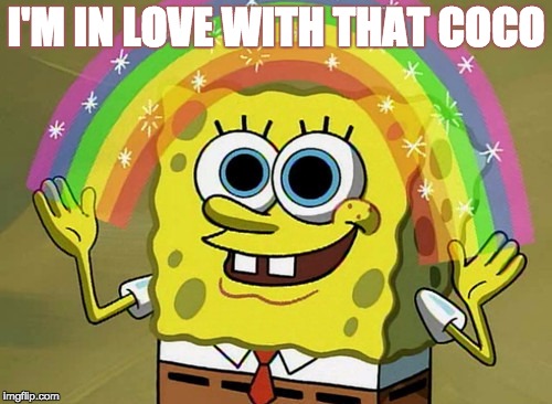 Imagination Spongebob | I'M IN LOVE WITH THAT COCO | image tagged in memes,imagination spongebob | made w/ Imgflip meme maker