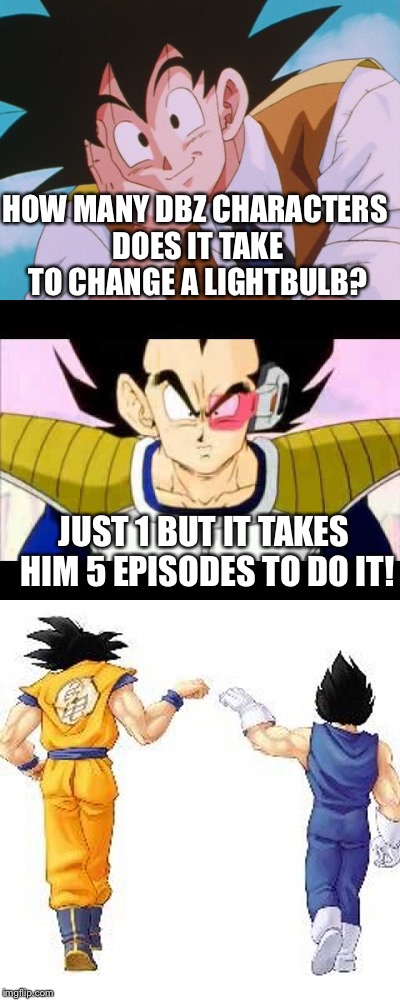 Dragonball Z | HOW MANY DBZ CHARACTERS DOES IT TAKE TO CHANGE A LIGHTBULB? JUST 1 BUT IT TAKES HIM 5 EPISODES TO DO IT! | image tagged in goku,vegeta | made w/ Imgflip meme maker
