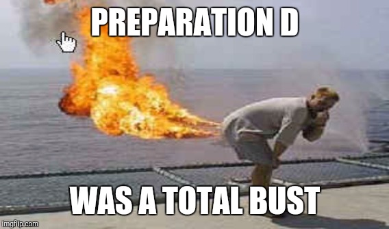 PREPARATION D WAS A TOTAL BUST | made w/ Imgflip meme maker