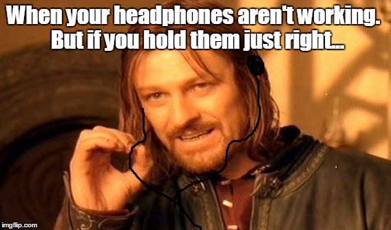Frodo has been playing with my devices. | When your headphones aren't working.
 But if you hold them just right... | image tagged in boromir,funny meme | made w/ Imgflip meme maker