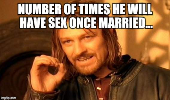 One Does Not Simply Meme | NUMBER OF TIMES HE WILL HAVE SEX ONCE MARRIED... | image tagged in memes,one does not simply | made w/ Imgflip meme maker