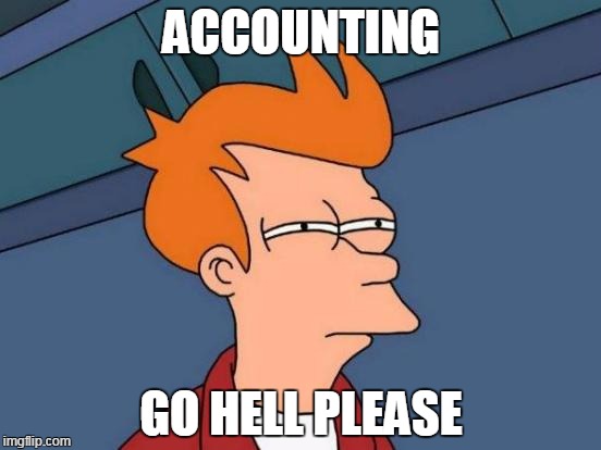 Futurama Fry Meme | ACCOUNTING; GO HELL PLEASE | image tagged in memes,futurama fry | made w/ Imgflip meme maker