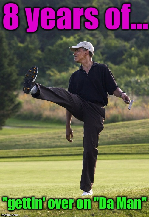 "Gettin' Over" | 8 years of... "gettin' over on "Da Man" | image tagged in obama | made w/ Imgflip meme maker