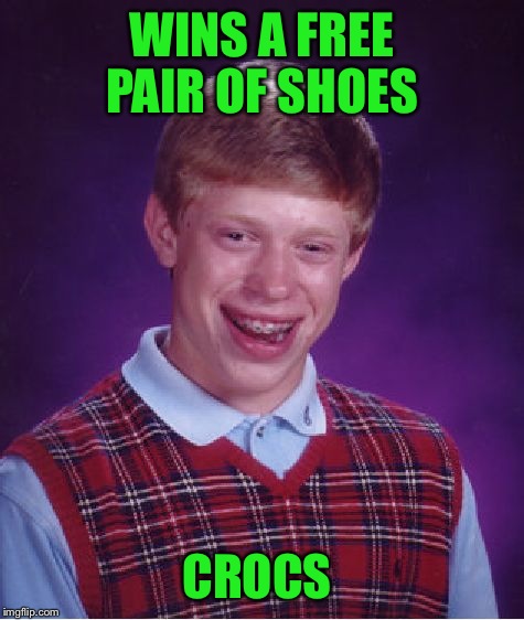 Bad Luck Brian | WINS A FREE PAIR OF SHOES; CROCS | image tagged in memes,bad luck brian | made w/ Imgflip meme maker
