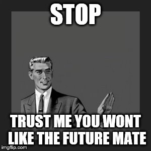 Kill Yourself Guy | STOP; TRUST ME YOU WONT LIKE THE FUTURE MATE | image tagged in memes,kill yourself guy | made w/ Imgflip meme maker
