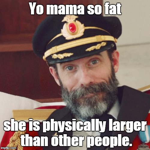 Captain Obvious | Yo mama so fat; she is physically larger than other people. | image tagged in captain obvious | made w/ Imgflip meme maker