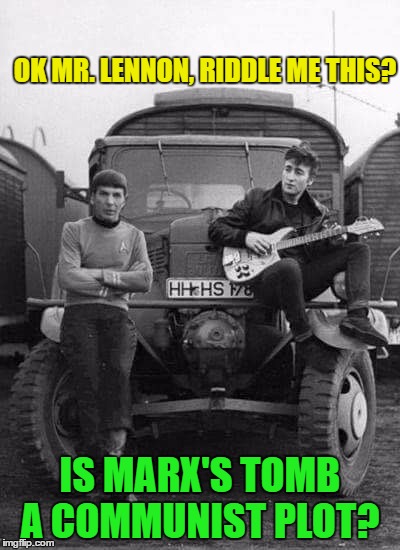 Spock and John Lennon Play the Dozens | OK MR. LENNON, RIDDLE ME THIS? IS MARX'S TOMB A COMMUNIST PLOT? | image tagged in memes,spock,funny,john lennon,pun | made w/ Imgflip meme maker