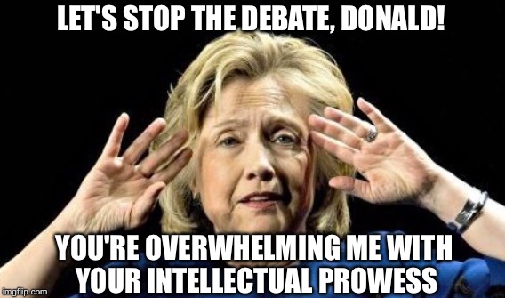ONE POSSIBLE OUTCOME | LET'S STOP THE DEBATE, DONALD! YOU'RE OVERWHELMING ME WITH YOUR INTELLECTUAL PROWESS | image tagged in debate | made w/ Imgflip meme maker