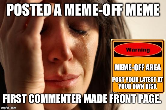 ApesFollowKoba- congrats on your front pager! https://imgflip.com/i/1b717w | POSTED A MEME-OFF MEME; FIRST COMMENTER MADE FRONT PAGE. | image tagged in memes,first world problems | made w/ Imgflip meme maker