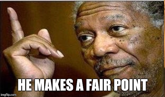 HE MAKES A FAIR POINT | made w/ Imgflip meme maker
