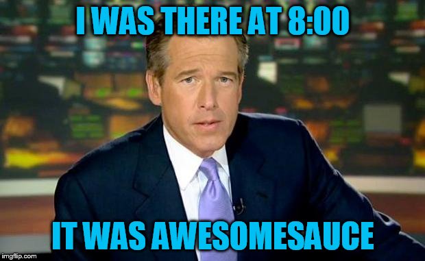 I WAS THERE AT 8:00 IT WAS AWESOMESAUCE | made w/ Imgflip meme maker