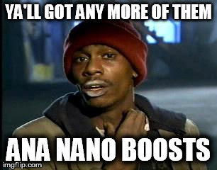 Y'all Got Any More Of That | YA'LL GOT ANY MORE OF THEM; ANA NANO BOOSTS | image tagged in memes,yall got any more of | made w/ Imgflip meme maker