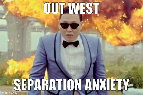 psychology  | OUT WEST; SEPARATION ANXIETY | image tagged in memes,gangnam style psy | made w/ Imgflip meme maker