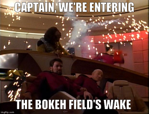 bokehn panel | CAPTAIN, WE'RE ENTERING; THE BOKEH FIELD'S WAKE | image tagged in star trek bridge explosions meme | made w/ Imgflip meme maker