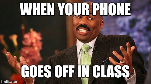 Steve Harvey | WHEN YOUR PHONE; GOES OFF IN CLASS | image tagged in memes,steve harvey | made w/ Imgflip meme maker
