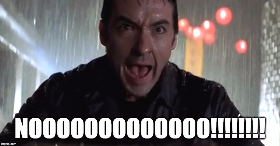 Cusack Rage | NOOOOOOOOOOOOO!!!!!!!! | image tagged in cusack rage | made w/ Imgflip meme maker