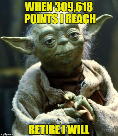 Imgflip Retirement Plan | WHEN 309,618 POINTS I REACH; RETIRE I WILL | image tagged in memes,star wars yoda,imgflip,retire,chov,leaderboard | made w/ Imgflip meme maker