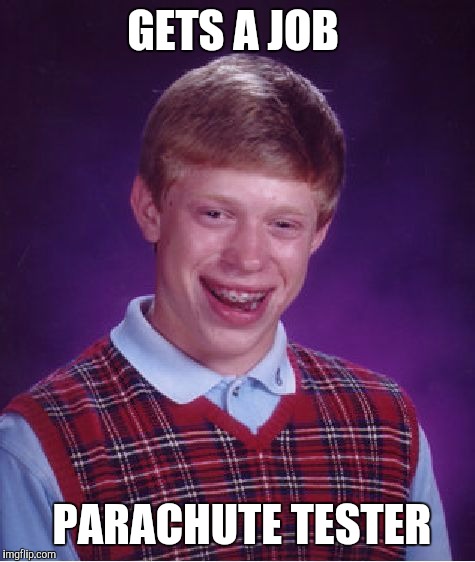 Bad Luck Brian Meme | GETS A JOB; PARACHUTE TESTER | image tagged in memes,bad luck brian | made w/ Imgflip meme maker