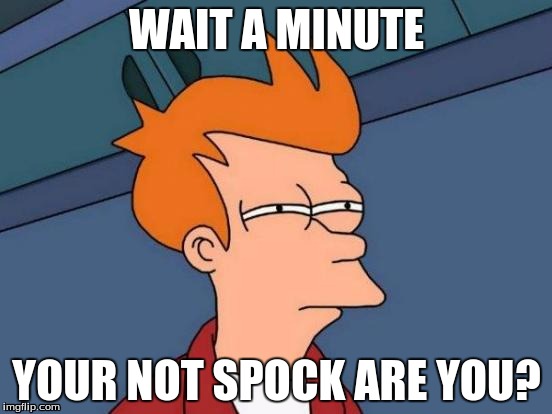 Futurama Fry Meme | WAIT A MINUTE; YOUR NOT SPOCK ARE YOU? | image tagged in memes,futurama fry | made w/ Imgflip meme maker