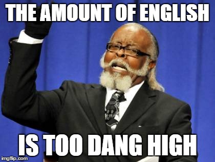 Too Damn High Meme | THE AMOUNT OF ENGLISH; IS TOO DANG HIGH | image tagged in memes,too damn high | made w/ Imgflip meme maker