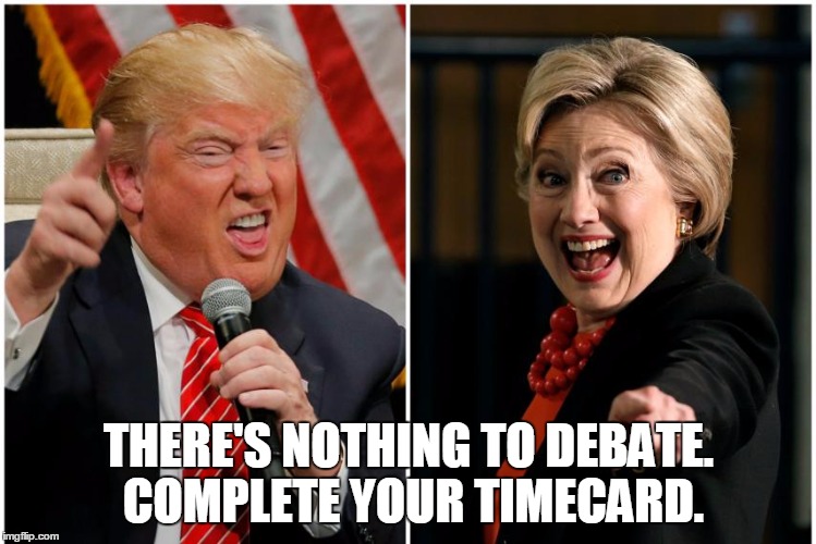 THERE'S NOTHING TO DEBATE. COMPLETE YOUR TIMECARD. | image tagged in trump | made w/ Imgflip meme maker