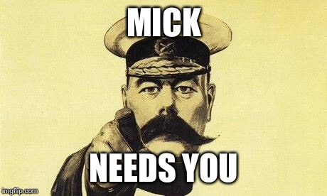 lord kitchener | MICK; NEEDS YOU | image tagged in lord kitchener | made w/ Imgflip meme maker