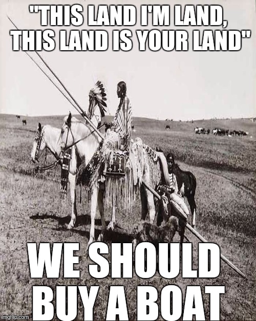 "THIS LAND I'M LAND, THIS LAND IS YOUR LAND" WE SHOULD BUY A BOAT | made w/ Imgflip meme maker