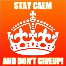 KEEP CALM | STAY CALM; AND DON'T GIVEUP! | image tagged in keep calm | made w/ Imgflip meme maker