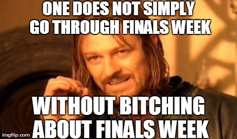 One Does Not Simply Meme | ONE DOES NOT SIMPLY GO THROUGH FINALS WEEK WITHOUT B**CHING ABOUT FINALS WEEK | image tagged in memes,one does not simply | made w/ Imgflip meme maker