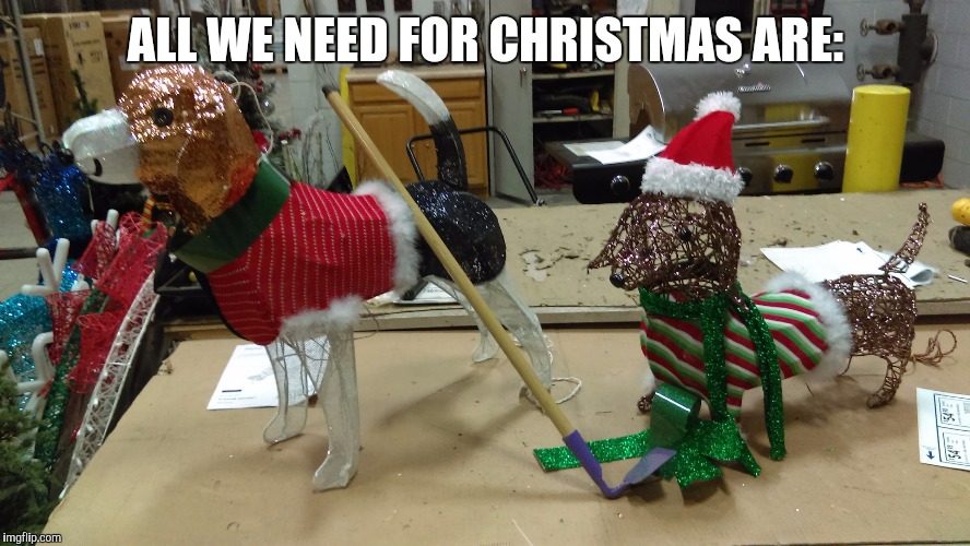 Bitches and Hoes | ALL WE NEED FOR CHRISTMAS ARE: | image tagged in b n h,bitches,hoes,funny,christmas,holidays | made w/ Imgflip meme maker