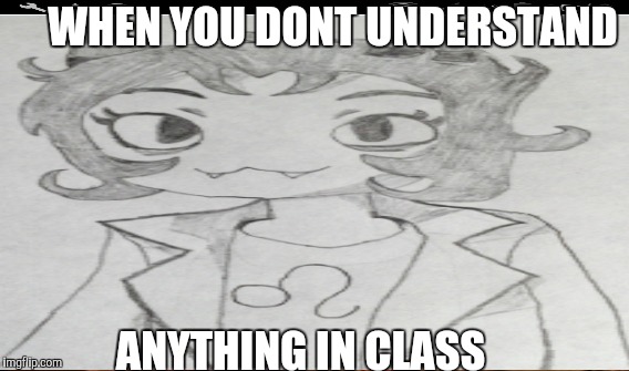 WHEN YOU DONT UNDERSTAND; ANYTHING IN CLASS | made w/ Imgflip meme maker