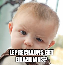 Skeptical Baby Meme | LEPRECHAUNS GET BRAZILIANS? | image tagged in memes,skeptical baby | made w/ Imgflip meme maker