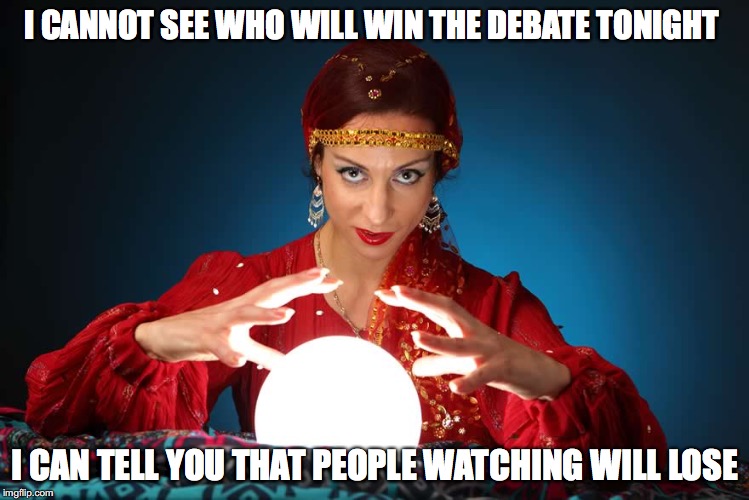 How I'm feeling right about now | I CANNOT SEE WHO WILL WIN THE DEBATE TONIGHT; I CAN TELL YOU THAT PEOPLE WATCHING WILL LOSE | image tagged in election 2016,endless campaign cycle,hillary clinton 2016,donald trump | made w/ Imgflip meme maker