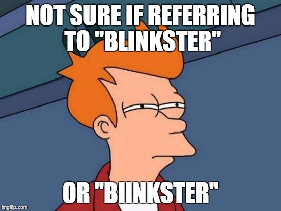 Futurama Fry Meme | NOT SURE IF REFERRING TO "BLINKSTER" OR "BIINKSTER" | image tagged in memes,futurama fry | made w/ Imgflip meme maker