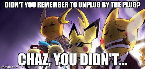 CASHWAG Crew | DIDN'T YOU REMEMBER TO UNPLUG BY THE PLUG? CHAZ, YOU DIDN'T... | image tagged in memes,cashwag crew | made w/ Imgflip meme maker