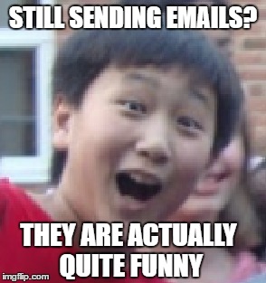 the cray cray kid | STILL SENDING EMAILS? THEY ARE ACTUALLY QUITE FUNNY | image tagged in emails,crazy kid,funny emails,funny kids | made w/ Imgflip meme maker