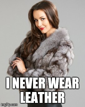 I NEVER WEAR LEATHER | made w/ Imgflip meme maker