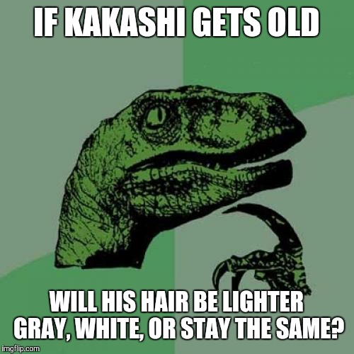 Philosoraptor | IF KAKASHI GETS OLD; WILL HIS HAIR BE LIGHTER GRAY, WHITE, OR STAY THE SAME? | image tagged in memes,philosoraptor | made w/ Imgflip meme maker