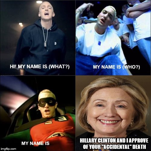 Slim Hilldawg | HILLARY CLINTON AND I APPROVE OF YOUR "ACCIDENTAL" DEATH | image tagged in hillary clinton,hillary,hillary clinton 2016,eminem,hello my name is | made w/ Imgflip meme maker