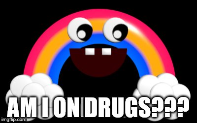 Wut!??!?! | AM I ON DRUGS??? | image tagged in meme,rainbow | made w/ Imgflip meme maker