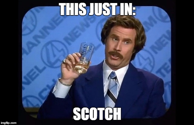 what are you drinking right now | THIS JUST IN:; SCOTCH | image tagged in ron burgundy | made w/ Imgflip meme maker