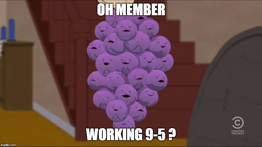 Member Berries | OH MEMBER; WORKING 9-5 ? | image tagged in member berries | made w/ Imgflip meme maker