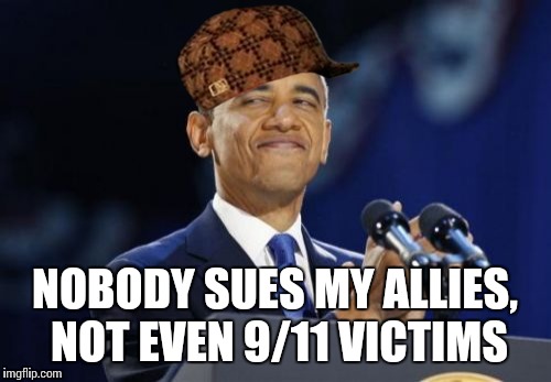 Obama vetoed a bill which would allow 9/11 victims to sue the terrorists responsible in Saudi Arabia and elsewhere.  | NOBODY SUES MY ALLIES, NOT EVEN 9/11 VICTIMS | image tagged in memes,2nd term obama,scumbag | made w/ Imgflip meme maker
