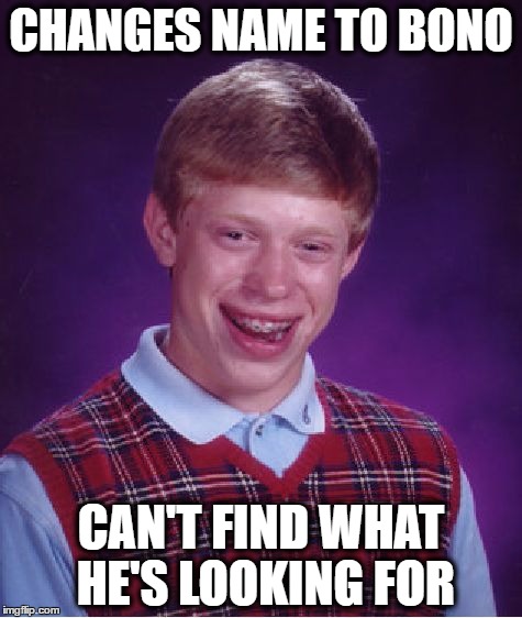Bad Luck Brian Meme | CHANGES NAME TO BONO; CAN'T FIND WHAT HE'S LOOKING FOR | image tagged in memes,bad luck brian,u2,bono | made w/ Imgflip meme maker