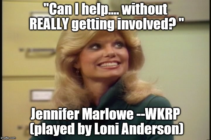 WKRP | "Can I help.... without REALLY getting involved? "; Jennifer Marlowe --WKRP (played by Loni Anderson) | image tagged in quotes | made w/ Imgflip meme maker